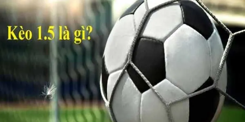 Khái niệm về kèo chấp 1.5 trái