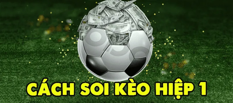 Khái niệm cơ bản về kèo hiệp 1 là gì